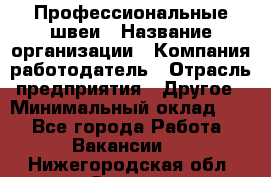 Профессиональные швеи › Название организации ­ Компания-работодатель › Отрасль предприятия ­ Другое › Минимальный оклад ­ 1 - Все города Работа » Вакансии   . Нижегородская обл.,Саров г.